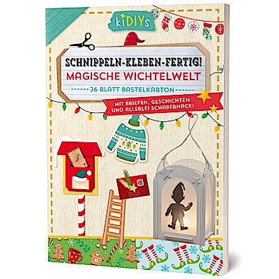 Schnippeln-Kleben-Fertig - Magische Wichtelwelt mit Briefen Geschichten und allerlei Schabernack!