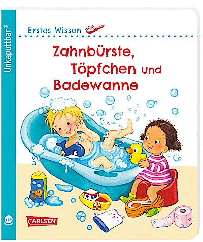 Unkaputtbar: Erstes Wissen: Zahnbürste, Töpfchen und Badewanne