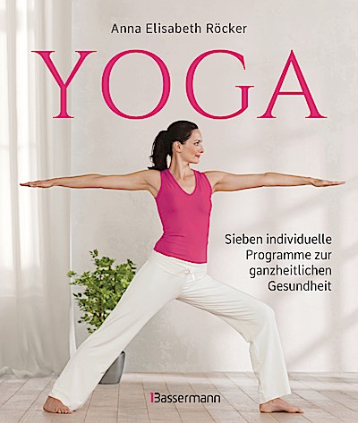 Yoga. Sieben individuelle Programme zur ganzheitlichen Gesundheit