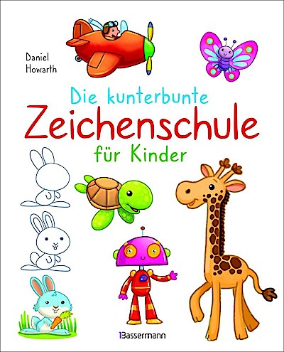 Die kunterbunte Zeichenschule für Kinder. Zeichnen lernen ab 4 Jahren