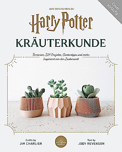 Aus den Filmen zu Harry Potter: Magische Kräuterkunde - Zauberhafte DIY-Projekte, Terrarien und viele weitere grüne Inspirationen