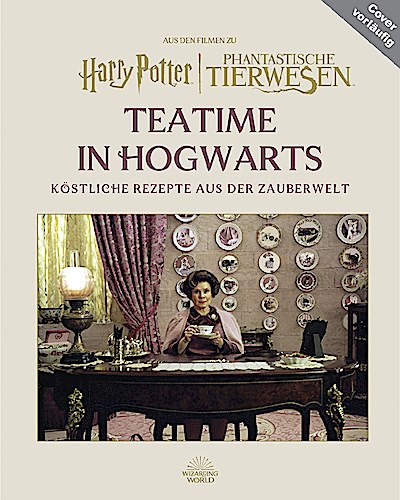 Aus den Filmen zu Harry Potter: Teatime in Hogwarts - Köstliche Rezepte aus der Zauberwelt