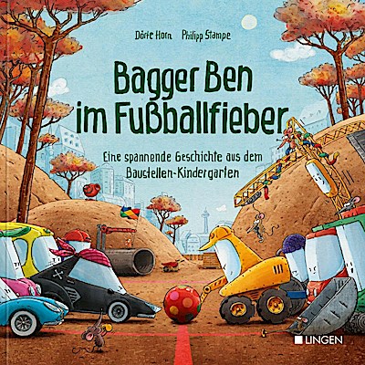 Bagger Ben im Fußballfieber - Eine spannende Geschichte aus dem Baustellen-Kindergarten