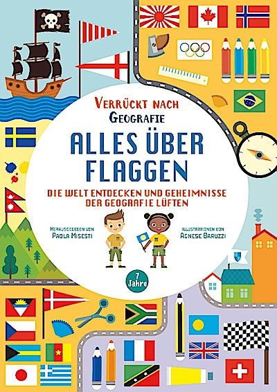 Alles über Flaggen. Die Welt entdecken und Geheimnisse der Geografie lüften (Verrückt nach Geographie)